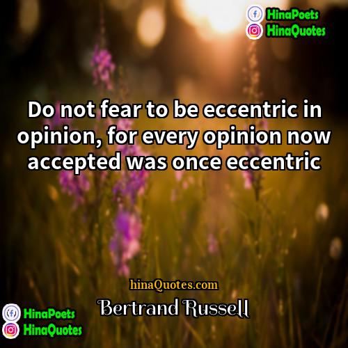 Bertrand Russell Quotes | Do not fear to be eccentric in